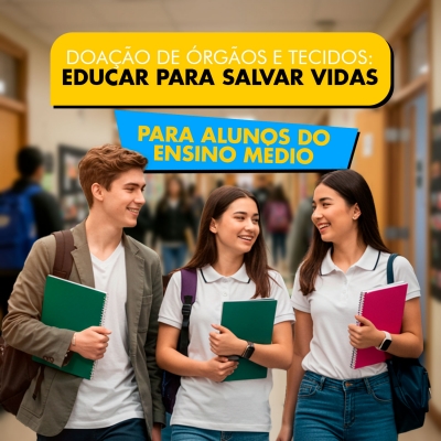 Doação de Órgãos e Tecidos: Educar para Salvar Vidas - Alunos do Ensino Médio